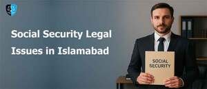 Social Security Legal Issues in Islamabad
